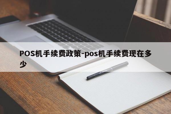 枣庄POS机手续费政策-pos机手续费现在多少