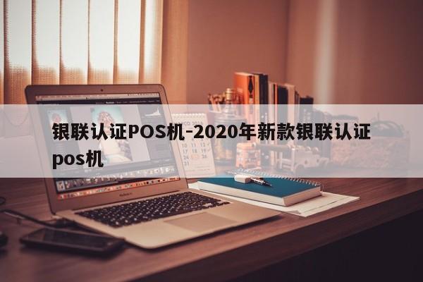 枣庄银联认证POS机-2020年新款银联认证pos机